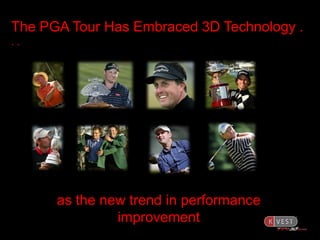 The PGA Tour Has Embraced 3D Technology .
..




      as the new trend in performance
               improvement
 