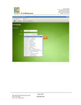 ,$'*) *#,$ 
*)#$1 -
7	 	007
 $/ *#,$*)#$ (#*  #$% 3$% $ , 
!'$)6''$,$%+:! 
2 *#,$ #888+2) .$,$2.*  , ,$!'$!/ !# $ ,) ,$)! ,), +0)  , 
$'.,
,*#,
2''3888+2) .$,$2.* 
Page 2 of 20 
 
 

 PENGERTIAN  
 
EDP Dept. Standar Operasional Prosedur 
K-Cash / K-Wallet DISTRIBUTOR 
Versi : 1.00 – Januari 2014 
 
 