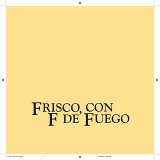 CON,RISCO
DE UEGO
F
F F
Frisco, con F de fuego 10/20/05, 11:26 PM1
 