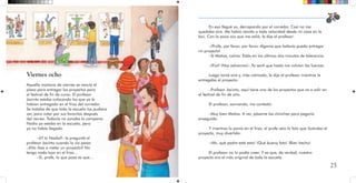 24 25
Viernes ocho
Aquella mañana de viernes se vencía el
plazo para entregar los proyectos para
el festival de fin de curso. El profesor
Jacinto estaba colocando los que ya le
habían entregado en el friso del corredor.
Se trataba de que toda la escuela los pudiera
ver, para votar por sus favoritos después
del recreo. Todavía no sonaba la campana.
Nadia ya estaba en la escuela, pero
yo no había llegado.
–¿Y tú Nadia?– le preguntó el
profesor Jacinto cuando la vio pasar.
–¿No ibas a meter un proyecto? No
tengo nada tuyo en el friso…
–Sí, profe, lo que pasa es que…
En eso llegué yo, derrapando por el corredor. Casi no me
quedaba aire. Me había venido a toda velocidad desde mi casa en la
bici. Con la poca voz que me salió, le dije al profesor:
–¡Profe, por favor, por favor, dígame que todavía puedo entregar
mi proyecto!
–Sí Matías, calma. Estás en los últimos dos minutos de tolerancia.
–¡Fiut! ¡Nos salvamos!–.Yo sentí que hasta me volvían las fuerzas.
Luego tomé aire y, más calmado, le dije al profesor mientras le
entregaba el proyecto:
–Profesor Jacinto, aquí tiene uno de los proyectos que va a salir en
el festival de fin de año.
El profesor, sonriendo, me contestó:
–Muy bien Matías. A ver, pásame las chinches para pegarlo
enseguida.
Y mientras lo ponía en el friso, el profe veía la foto que ilustraba el
proyecto, muy divertido:
–¡Ah, qué padre está esto! ¡Qué buena foto! ¡Bien hecho!
El profesor no lo podía creer. Y es que, de verdad, nuestro
proyecto era el más original de toda la escuela.
 