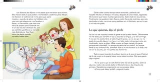 11
Los doctores les dijeron a mis papás que me tenían que animar.
Ellos hacían todo lo que podían: me llevaban cuadernos para dibujar,
me llevaron el walkman de mi tío para que oyera
música, y cuando de plano no hallaban otra
cosa con qué alegrarme, me llevaban a
Karen, mi hermanita, que traía una
nariz de payaso para hacerme reír.
¡Y sí! ¡Se veía tan chistosa! Así, con
sus cachetes gorditos y su narizota
roja diciéndome: ¡Ías! ¡Ías!,
como me decía cuando
no sabía hablar bien.
Quién sabe cuánto tiempo estuve entrando y saliendo del
hospital. Me iba un tiempo a mi casa y después de unos meses, regresaba.
Me tuvieron que hacer muchas operaciones. Sobre todo en las piernas.
Finalmente me quedaron bien. Bueno, están llenas de cicatrices, pero así,
parchadas y todo, me sirven para pedalear en mi bicicleta, que es lo que
a mí más me gusta.
Lo que quieran, dijo el profe
Ya casi no me importa cuando la gente se me queda viendo. Últimamente
me ha dado por cerrarles el ojo o sacarles la lengua, y se ríen conmigo.
A eso ya me acostumbré, al cabo la gente pasa y se va. Lo que no me
gusta es cuando alguien me hace a un lado nada más porque estoy así,
cicatrizudo, como yo digo. ¿Que a poco yo hago menos a la gente
porque está chimuela?, ¿o porque se peina de un modo?, ¿o porque
tiene la voz chillona? No, ¿verdad? Pues a mí me hicieron a un lado una
vez en la escuela, por mis patitas de chicharrón.
Todo empezó cuando al profesor Jacinto se le ocurrió que el festival
de fin de curso no lo quería hacer como todos los años. Dijo que quería
algo original.
–Ya no quiero que en este festival otra vez los de quinto y sexto se
aburran, nada más viendo bailar el Mariachi loco a los chiquitos de
primero. Necesitamos organizarlo con sus propias ideas.
–¿Como qué ideas, profe?– preguntó Lupita.
 