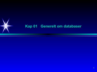 11
Kap 01 Generelt om databaserKap 01 Generelt om databaser
 