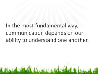 In the most fundamental way, communication depends on our ability tounderstand one another.
