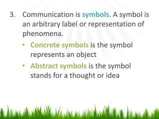 Communication is symbols. A symbol is anarbitrary label or representation ofphenomena.Concrete symbolsis the symbol represents an object