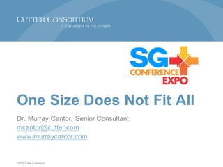 ©2015   Cutter  Consortium
One  Size  Does  Not  Fit  All
Dr.  Murray  Cantor,  Senior  Consultant  
mcantor@cutter.com
www.murraycantor.com
 