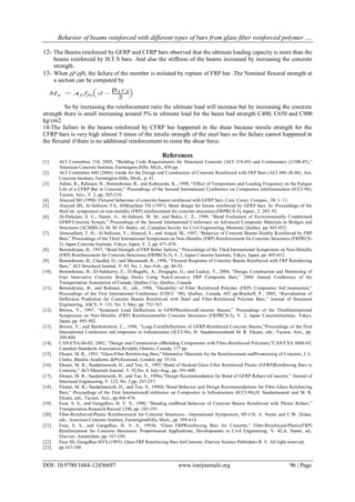 Behavior of beams reinforced with different types of bars from glass fiber reinforced polymer ….
DOI: 10.9790/1684-12456697 www.iosrjournals.org 96 | Page
12- The Beams reinforced by GFRP and CFRP bars observed that the ultimate loading capacity is more than the
beams reinforced by H.T.S bars. And also the stiffness of the beams increased by increasing the concrete
strength.
13- When ρf<ρfb, the failure of the member is initiated by rupture of FRP bar .The Nominal flexural strength at
a section can be computed by
So by increasing the reinforcement ratio the ultimate load will increase but by increasing the concrete
strength there is small increasing around 5% in ultimate load for the beam had strength C400, C650 and C900
kg/cm2.
14-The failure in the beams reinforced by CFRP bar happened in the shear because tensile strength for the
CFRP bars is very high almost 5 times of the tensile strength of the steel bars so the failure cannot happened in
the flexural if there is no additional reinforcement to resist the shear force.
References
[1]. ACI Committee 318, 2005, ―Building Code Requirements for Structural Concrete (ACI 318-05) and Commentary (318R-05),‖
American Concrete Institute, Farmington Hills, Mich., 430 pp.
[2]. ACI Committee 440 (2006). Guide for the Design and Construction of Concrete Reinforced with FRP Bars (ACI 440.1R-06). Am.
Concrete Institute, Farmington Hills, Mich., p. 41.
[3]. Adimi, R.; Rahman, H.; Benmokrane, B.; and Kobayashi, K., 1998, ―Effect of Temperature and Loading Frequency on the Fatigue
Life of a CFRP Bar in Concrete,‖ Proceedings of the Second International Conference on Composites inInfrastructure (ICCI-98),
Tucson, Ariz., V. 2, pp. 203-210.
[4]. Alsayed SH (1998). Flexural behaviour of concrete beams reinforced with GFRP bars. Cem. Concr. Compos., 20: 1–11.
[5]. Alsayed SH, Al-Salloum YA, AlMusallam TH (1997). Shear design for beams reinforced by GFRP bars. In: Proceedings of the
third int. symposium on non-metallic (FRP) reinforcement for concrete structures (FRPRCS-3), Japan., 2: 285–92.
[6]. Al-Dulaijan, S. U.; Nanni, A.; Al-Zahrani, M. M.; and Bakis, C. E., 1996, ―Bond Evaluation of Environmentally Conditioned
GFRP/Concrete System,‖ Proceedings of the Second International Conference on Advanced Composite Materials in Bridges and
Structures (ACMBS-2), M. M. El- Badry, ed., Canadian Society for Civil Engineering, Montreal, Quebec, pp. 845-852.
[7]. Almusallam, T. H.; Al-Salloum, Y.; Alsayed, S.; and Amjad, M., 1997, ―Behavior of Concrete Beams Doubly Reinforced by FRP
Bars,‖ Proceedings of the Third International Symposium on Non-Metallic (FRP) Reinforcement for Concrete Structures (FRPRCS-
3), Japan Concrete Institute, Tokyo, Japan, V. 2, pp. 471-478.
[8]. Benmokrane, B., 1997, ―Bond Strength of FRP Rebar Splices,‖ Proceedings of the Third International Symposium on Non-Metallic
(FRP) Reinforcement for Concrete Structures (FRPRCS-3), V. 2, Japan Concrete Institute, Tokyo, Japan, pp. 405-412.
[9]. Benmokrane, B.; Chaallal, O.; and Masmoudi, R., 1996, ―Flexural Response of Concrete Beams Reinforced with FRP Reinforcing
Bars,‖ ACI Structural Journal, V. 93, No. 1, Jan.-Feb., pp. 46-55.
[10]. Benmokrane, B.; El-Salakawy, E.; El-Ragaby, A.; Desgagne, G.; and Lackey, T., 2004, ―Design, Construction and Monitoring of
Four Innovative Concrete Bridge Decks Using Non-Corrosive FRP Composite Bars,‖ 2004 Annual Conference of the
Transportation Association of Canada, Québec City, Québec, Canada.
[11]. Benmokrane, B., and Rahman, H., eds., 1998, ―Durability of Fiber Reinforced Polymer (FRP) Composites forConstruction,‖
Proceedings of the First International Conference (CDCC ’98), Québec, Canada, 692 pp.Bischoff, P., 2005, ―Reevaluation of
Deflection Prediction for Concrete Beams Reinforced with Steel and Fiber-Reinforced Polymer Bars,‖ Journal of Structural
Engineering, ASCE, V. 131, No. 5, May, pp. 752-767.
[12]. Brown, V., 1997, ―Sustained Load Deflections in GFRPReinforcedConcrete Beams,‖ Proceedings of the ThirdInternational
Symposium on Non-Metallic (FRP) Reinforcementfor Concrete Structures (FRPRCS-3), V. 2, Japan ConcreteInstitute, Tokyo,
Japan, pp. 495-502.
[13]. Brown, V., and Bartholomew, C., 1996, ―Long-TermDeflections of GFRP-Reinforced Concrete Beams,‖Proceedings of the First
International Conference onComposites in Infrastructure (ICCI-96), H. Saadatmaneshand M. R. Ehsani, eds., Tucson, Ariz., pp.
389-400.
[14]. CAN/CSA-S6-02, 2002, ―Design and Construction ofBuilding Components with Fibre-Reinforced Polymers,‖CAN/CSA S806-02,
Canadian Standards Association,Rexdale, Ontario, Canada, 177 pp.
[15]. Ehsani, M. R., 1993, ―Glass-Fiber Reinforcing Bars,‖Alternative Materials for the Reinforcement andPrestressing of Concrete, J. L.
Clarke, Blackie Academic &Professional, London, pp. 35-54.
[16]. Ehsani, M. R.; Saadatmanesh, H.; and Tao, S., 1995,―Bond of Hooked Glass Fiber Reinforced Plastic (GFRP)Reinforcing Bars to
Concrete,‖ ACI Materials Journal, V. 92,No. 4, July-Aug., pp. 391-400.
[17]. Ehsani, M. R.; Saadatmanesh, H.; and Tao, S., 1996a,―Design Recommendation for Bond of GFRP Rebars toConcrete,‖ Journal of
Structural Engineering, V. 122, No. 3,pp. 247-257.
[18]. Ehsani, M. R.; Saadatmanesh, H.; and Tao, S., 1996b,―Bond Behavior and Design Recommendations for Fiber-Glass Reinforcing
Bars,‖ Proceedings of the First InternationalConference on Composites in Infrastructure (ICCI-96),H. Saadatmanesh and M. R.
Ehsani, eds., Tucson, Ariz., pp.466-476.
[19]. Faza, S. S., and GangaRao, H. V. S., 1990, ―Bending andBond Behavior of Concrete Beams Reinforced with Plastic Rebars,‖
Transportation Research Record 1290, pp. 185-193.
[20]. Fiber-Reinforced-Plastic Reinforcement for Concrete Structures—International Symposium, SP-138, A. Nanni and C.W. Dolan,
eds., American Concrete Institute, FarmingtonHills, Mich., pp. 599-614.
[21]. Faza, S. S., and GangaRao, H. V. S., 1993b, ―Glass FRPReinforcing Bars for Concrete,‖ Fiber-Reinforced-Plastic(FRP)
Reinforcement for Concrete Structures: Propertiesand Applications, Developments in Civil Engineering, V. 42,A. Nanni, ed.,
Elsevier, Amsterdam, pp. 167-188.
[22]. Faza SS, GangaRao HVS (1993). Glass FRP Reinforcing Bars forConcrete. Elsevier Science Publishers B. V. All right reserved,
[23]. pp.167-188.
 