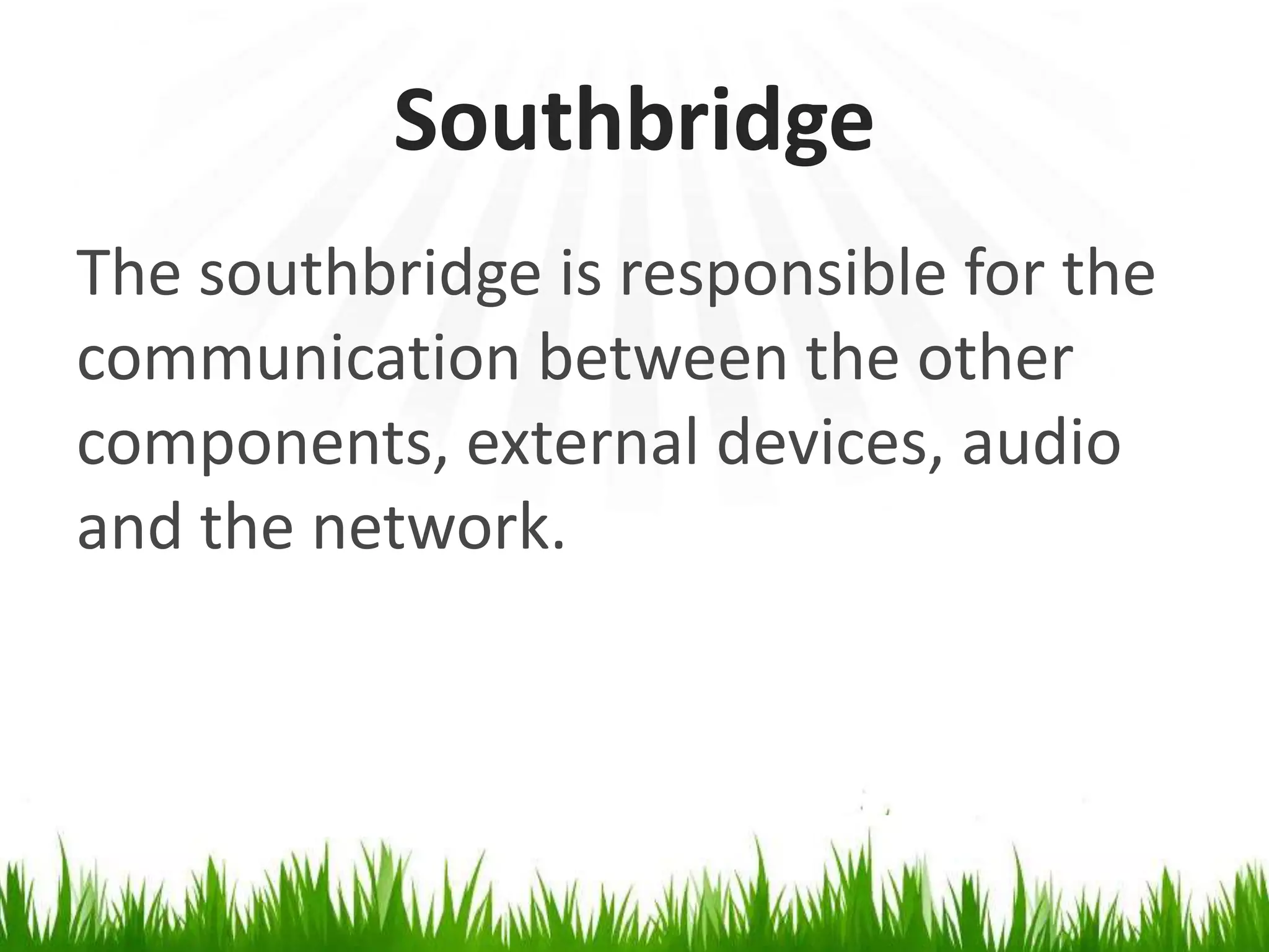 SouthbridgeThe southbridge is responsible for thecommunication between the other components, external devices, audio and the network.