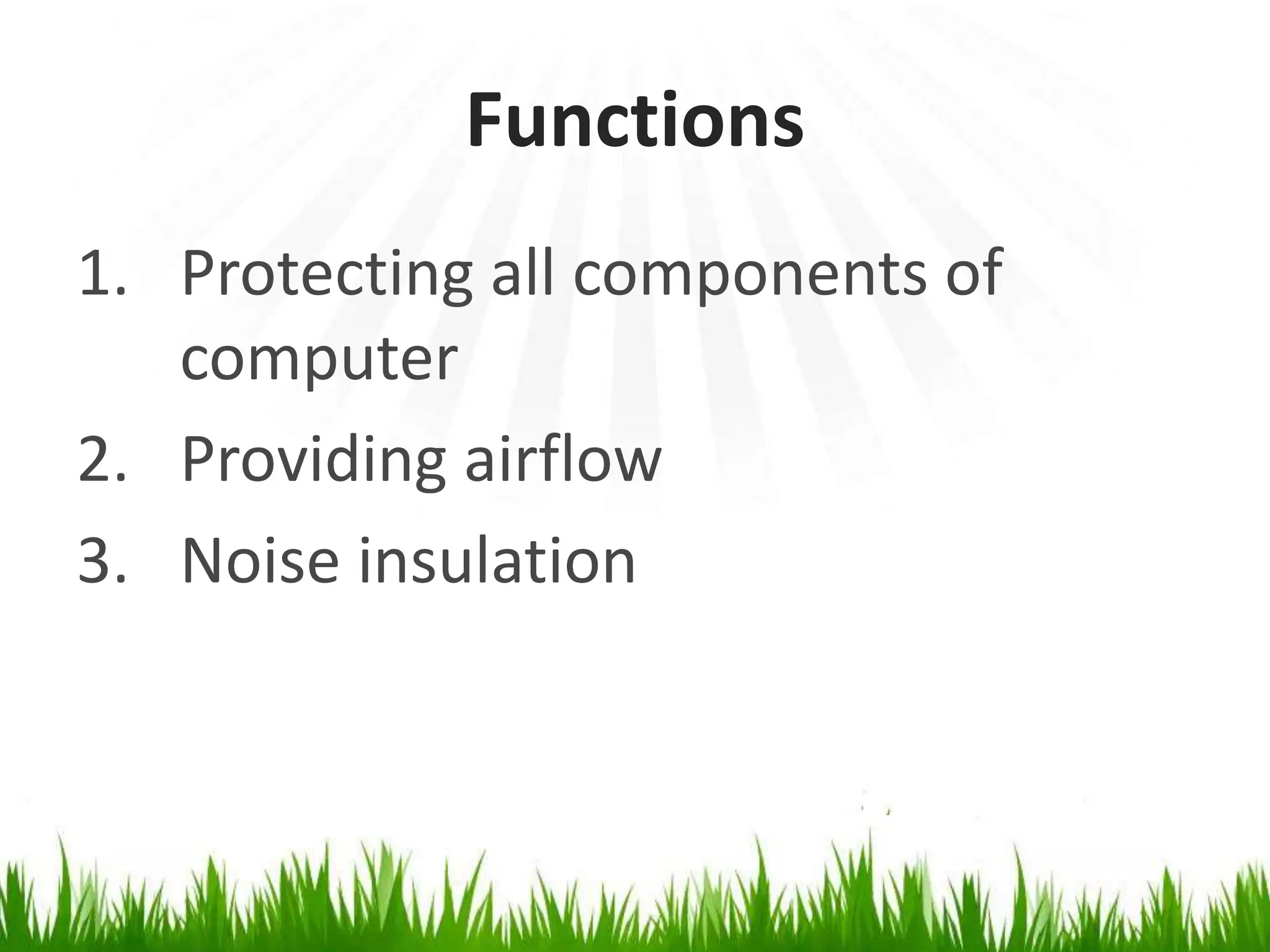 FunctionsProtecting all components of computerProviding airflowNoise insulation