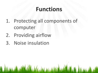 FunctionsProtecting all components of computerProviding airflowNoise insulation