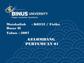 Matakuliah   : K0252 / Fisika
Dasar II
Tahun : 2007

           GELOMBANG
          PERTEMUAN 01
 