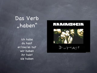 Das Verb „haben“ ich habe du hast er/sie/es hat wir haben ihr habt sie haben 