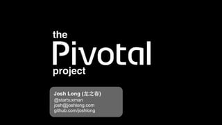 project
Josh Long (⻰龙之春)
@starbuxman
josh@joshlong.com
github.com/joshlong
the
 