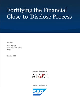 Fortifying the Financial
Close-to-Disclose Process

AUTHOR
Mary Driscoll
Senior Research Fellow
APQC

October 2012

Research conducted by

Research sponsored by

 
