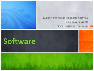 Kuliah 4 Pengantar Teknologi Informasi
                              Oleh Coky Fauzi Alfi
                      cokyfauzialfi.wordpress.com




Software
 