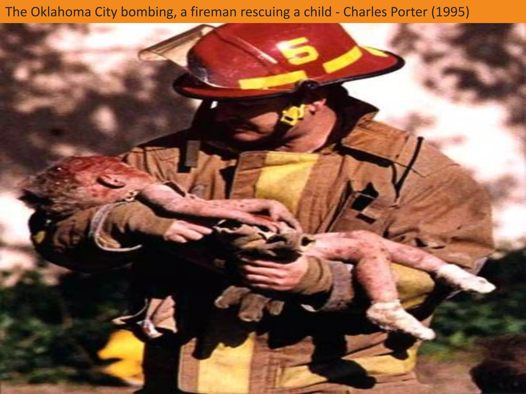 The Oklahoma City bombing, a fireman rescuing a child - Charles Porter (1995)
 