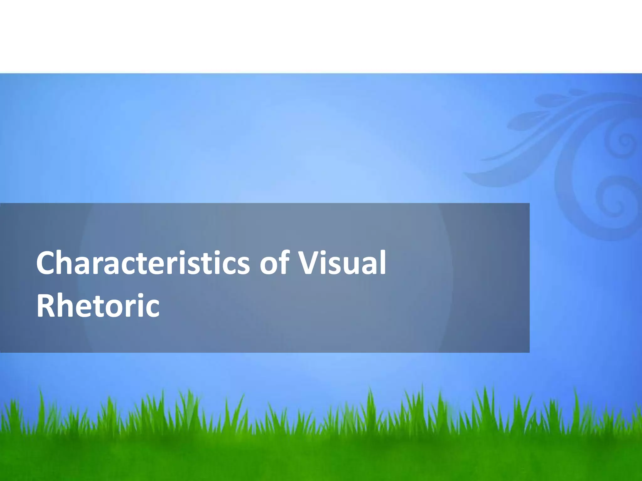 Characteristics of Visual
Rhetoric
 