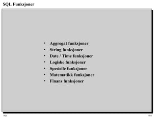 SQL HiA
SQL Funksjoner
• Aggregat funksjoner
• String funksjoner
• Date / Time funksjoner
• Logiske funksjoner
• Spesielle funksjoner
• Matematikk funksjoner
• Finans funksjoner
 