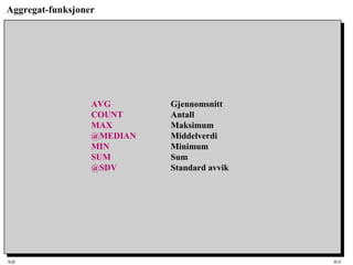 SQL HiA
Aggregat-funksjoner
AVG Gjennomsnitt
COUNT Antall
MAX Maksimum
@MEDIAN Middelverdi
MIN Minimum
SUM Sum
@SDV Standard avvik
 