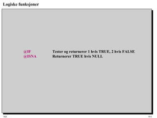 SQL HiA
Logiske funksjoner
@IF Tester og returnerer 1 hvis TRUE, 2 hvis FALSE
@ISNA Returnerer TRUE hvis NULL
 