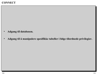 SQL HiA
CONNECT
• Adgang til databasen.
• Adgang til å manipulere spesifikke tabeller i følge tilordnede privilegier.
 