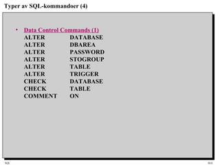 SQL HiA
Typer av SQL-kommandoer (4)
• Data Control Commands (1)
ALTER DATABASE
ALTER DBAREA
ALTER PASSWORD
ALTER STOGROUP
ALTER TABLE
ALTER TRIGGER
CHECK DATABASE
CHECK TABLE
COMMENT ON
 