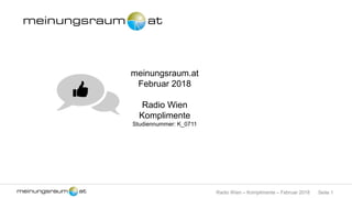Seite 1Radio Wien – Komplimente – Februar 2018
meinungsraum.at
Februar 2018
Radio Wien
Komplimente
Studiennummer: K_0711
 