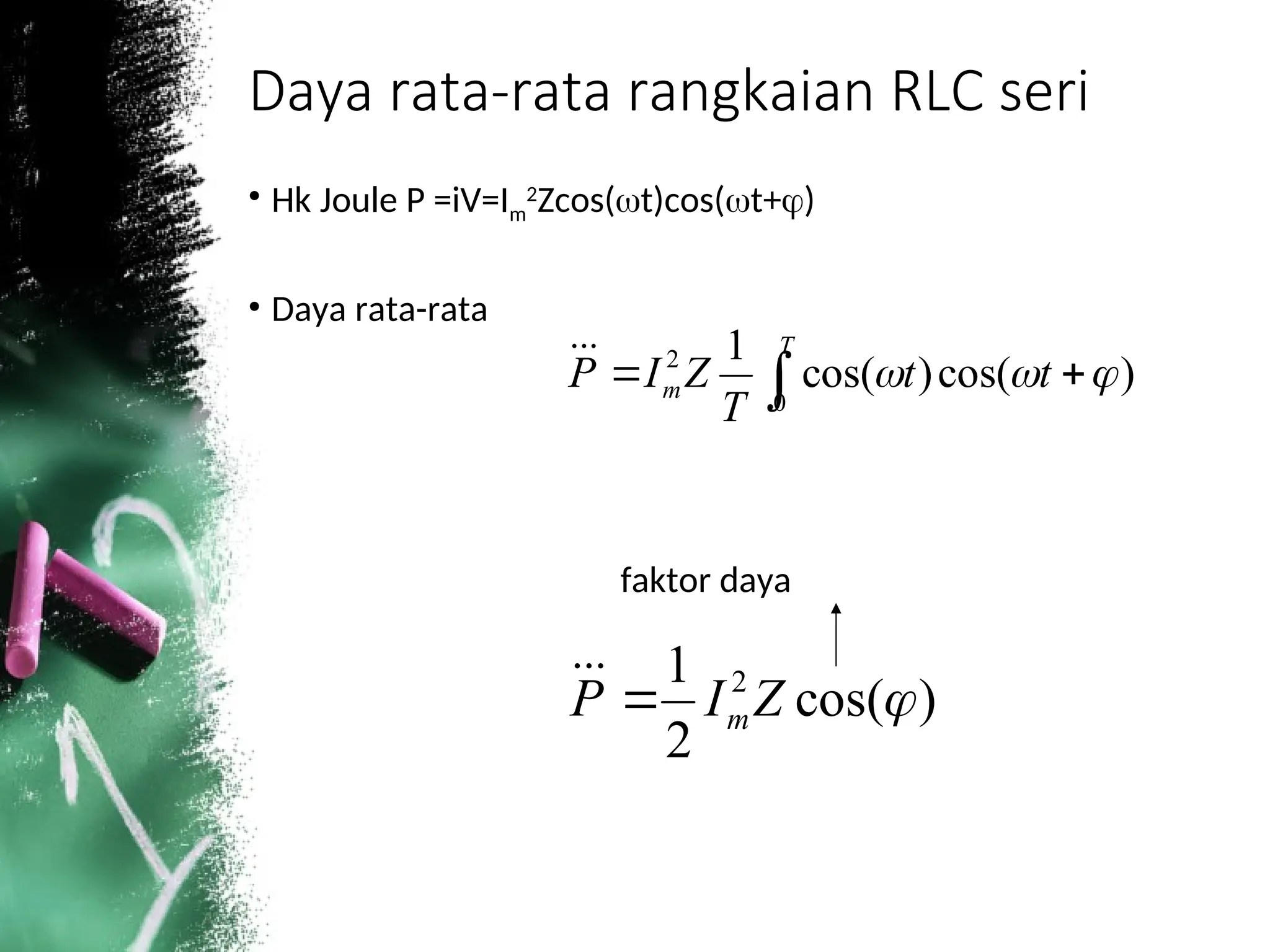 Daya rata-rata rangkaian RLC seri
• Hk Joule P =iV=Im
2
Zcos(t)cos(t+)
• Daya rata-rata
faktor daya
 

T
m t
t
T
Z
I
P
0
2
)
cos(
)
cos(
1






)
cos(
2
1 2

Z
I
P m




 