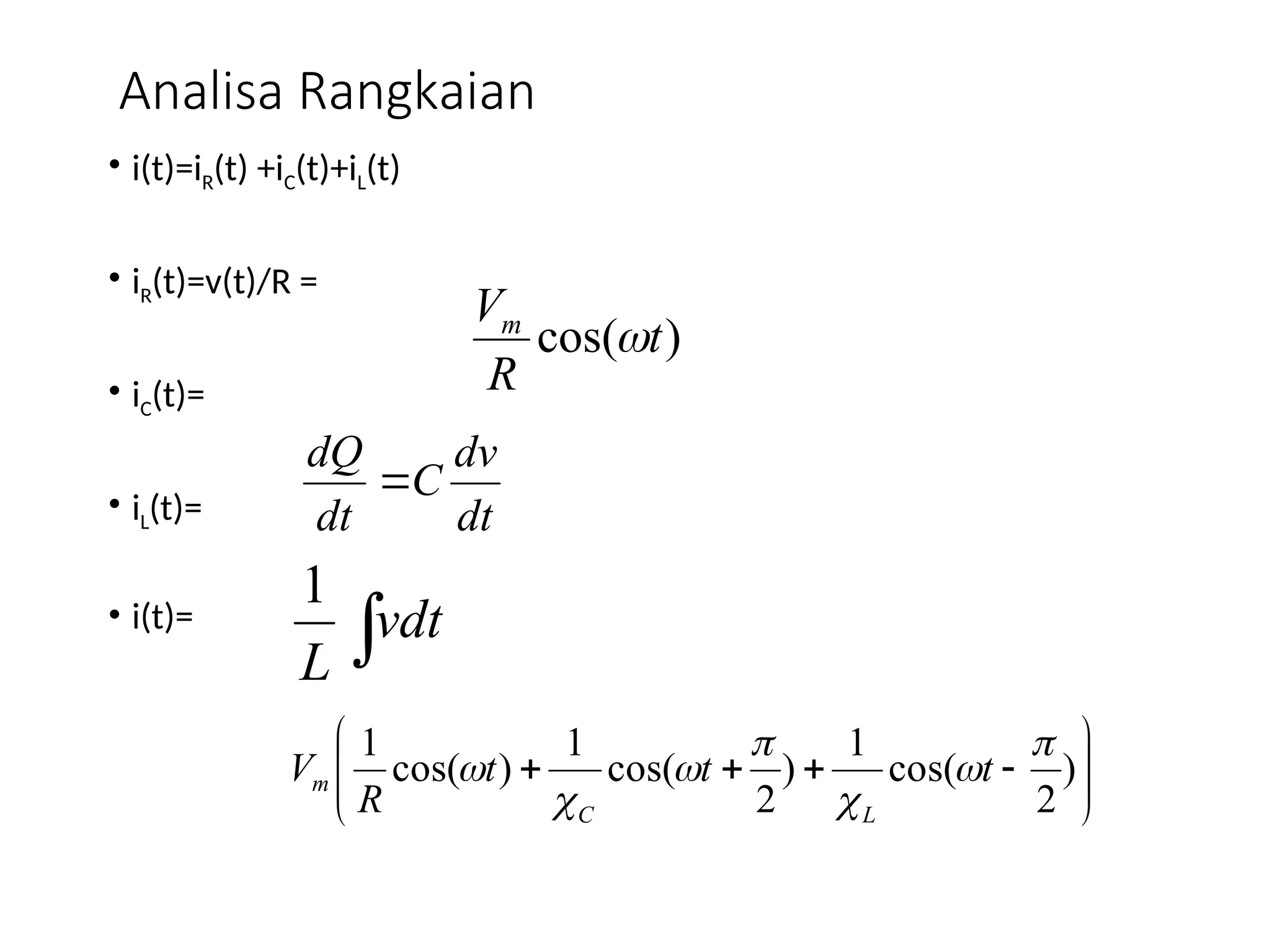 Analisa Rangkaian
• i(t)=iR(t) +iC(t)+iL(t)
• iR(t)=v(t)/R =
• iC(t)=
• iL(t)=
• i(t)=
)
cos( t
R
Vm

dt
dv
C
dt
dQ


vdt
L
1











 )
2
cos(
1
)
2
cos(
1
)
cos(
1 





 t
t
t
R
V
L
C
m
 