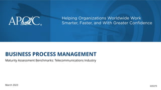 BUSINESS PROCESS MANAGEMENT
Maturity Assessment Benchmarks: Telecommunications Industry
March 2023 K09379
 