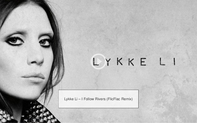 Lykke Li I Follow Rivers Flicflac Remix