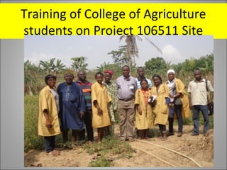 Training of College of Agriculture
students on Project 106511 Site
 