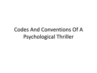 Codes And Conventions Of A
Psychological Thriller
 