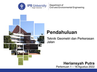 Pendahuluan
Department of
Civil and Environmental Engineering
Heriansyah Putra
Pertemuan 1 – 18 Agustus 2022
Teknik Geometri dan Perkerasan
Jalan
 