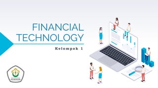 FINANCIAL
TECHNOLOGY
K e l o m p o k 1
 
