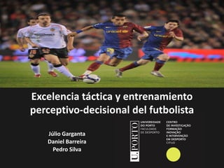 Excelencia táctica y entrenamiento
perceptivo-decisional del futbolista
Júlio Garganta
Daniel Barreira
Pedro Silva
 