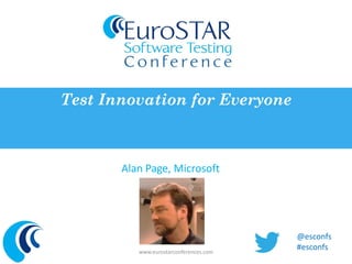 Alan Page, Microsoft 
Test Innovation for Everyone 
www.eurostarconferences.com 
@esconfs 
#esconfs  