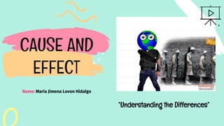 CAUSE AND
EFFECT
Name: Maria Jimena Lovon Hidalgo
“Understanding the Differences”
 