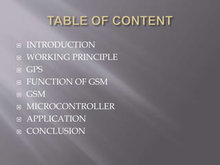  INTRODUCTION
 WORKING PRINCIPLE
 GPS
 FUNCTION OF GSM
 GSM
 MICROCONTROLLER
 APPLICATION
 CONCLUSION
 