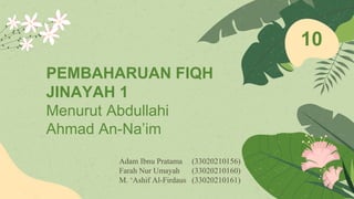 Adam Ibnu Pratama (33020210156)
Farah Nur Umayah (33020210160)
M. ‘Ashif Al-Firdaus (33020210161)
PEMBAHARUAN FIQH
JINAYAH 1
Menurut Abdullahi
Ahmad An-Na’im
 