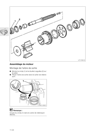 11.34
Assemblage du moteur
Montage de l’arbre de sortie
● Monter le circlip (1) et la douille à aiguilles (2) sur
le palier.
● Placer l'arbre de sortie dans le carter de vilebre-
quin.
L Remarque :
Coupe du circlip (1) dans le carter de vilebrequin
(flèche).
1
2
LT110510
1
KR110521
 