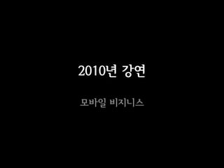 2010년 강연

모바일 비지니스
 