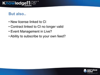 But also..

• New license linked to CI
• Contract linked to CI no longer valid
• Event Management in Live?
• Ability to subscribe to your own feed?
 