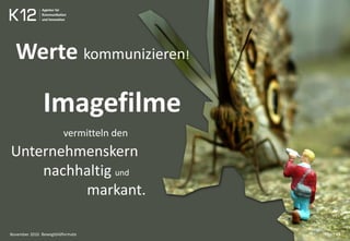 Bewegtbildformate Chart 23
Werte kommunizieren!
Imagefilme
vermitteln den
Unternehmenskern
nachhaltig und
markant.
November 2010
 