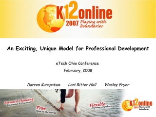 An Exciting, Unique Model for Professional Development eTech Ohio Conference  February, 2008 Darren Kuropatwa  Lani Ritter Hall  Wesley Fryer 