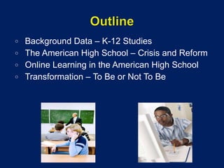 Background Data – K-12 Studies The American High School – Crisis and Reform Online Learning in the American High School Transformation – To Be or Not To Be 
