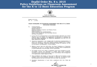 2
DepEd Order No. 8 s. 2015
Policy Guidelines on Classroom Assessment
for the K to 12 Basic Education Program
 