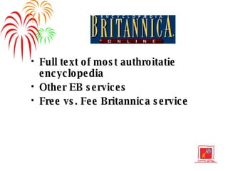 Full text of most authroitatie encyclopedia Other EB services Free vs. Fee Britannica service 