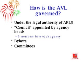 How is the AVL governed? Under the legal authority of APLS “Council” appointed by agency heads 3 members from each agency Bylaws Committees 