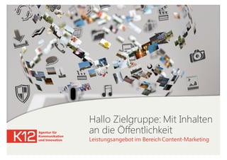Hallo Zielgruppe: Mit Inhalten
an die Öffentlichkeit
Leistungsangebot im Bereich Content-Marketing
 