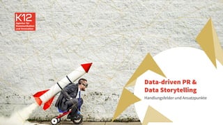 Data-driven PR &
Data Storytelling
Handlungsfelder und Ansatzpunkte
 